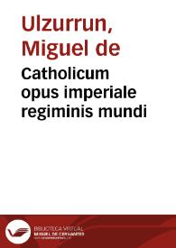Catholicum opus imperiale regiminis mundi | Biblioteca Virtual Miguel de Cervantes