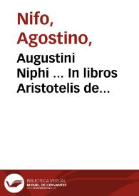 Augustini Niphi ... In libros Aristotelis de Generatione & Corruptione interpretationes & Commentaria | Biblioteca Virtual Miguel de Cervantes