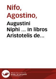 Augustini Niphi ... In libros Aristotelis de Generatione & Corruptione interpretationes & Commentaria | Biblioteca Virtual Miguel de Cervantes