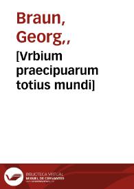 [Vrbium praecipuarum totius mundi] / [Georgius Bruin, et Franciscus Hogenbergius]   | Biblioteca Virtual Miguel de Cervantes