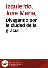 Divagando por la ciudad de la gracia / José María Izquierdo | Biblioteca Virtual Miguel de Cervantes