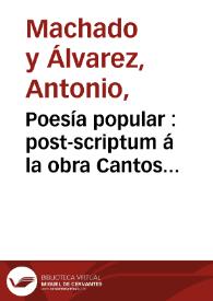 Poesía popular : post-scriptum á la obra Cantos Populares Españoles (de F.R.Marín) / por Demófilo | Biblioteca Virtual Miguel de Cervantes