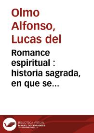 Romance espiritual : historia sagrada, en que se declara el Mysterio de la Encarnacion del Hijo de Dios y Visitacion de su Santissima Madre a Santa Isabel / compuesto por Lucas del Olmo Alfonso ; primera parte | Biblioteca Virtual Miguel de Cervantes