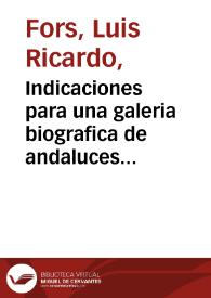 Indicaciones para una galeria biografica de andaluces ilustres / por Luis Ricardo Fors | Biblioteca Virtual Miguel de Cervantes