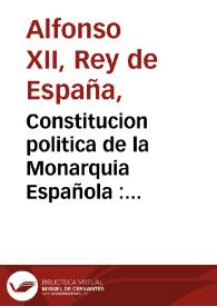 Constitucion politica de la Monarquia Española : promulgada en Cádiz á 19 de Marzo de 1812 | Biblioteca Virtual Miguel de Cervantes