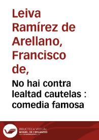 No hai contra lealtad cautelas : comedia famosa / de don Francisco de Leyva | Biblioteca Virtual Miguel de Cervantes