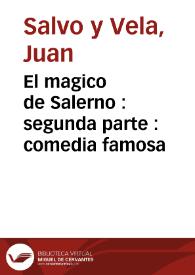 El magico de Salerno : segunda parte : comedia famosa / de don Juan Salvo y Vela | Biblioteca Virtual Miguel de Cervantes