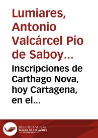 Inscripciones de Carthago Nova, hoy Cartagena, en el reyno de Murcia /  Ilustradas por el ... Conde de Lumiares .. | Biblioteca Virtual Miguel de Cervantes