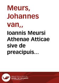 Ioannis Meursi Athenae Atticae sive de preacipuis Athenarum Antiquitatibus : libri III | Biblioteca Virtual Miguel de Cervantes