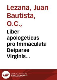Liber apologeticus pro Immaculata Deiparae Virginis Mariae Conceptione ... / authore P. Fr. Ioanne Baptista de Lezana Ordinis Carmelitarum ... | Biblioteca Virtual Miguel de Cervantes
