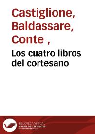 Los cuatro libros del cortesano /  compuestos en italiano por el conde Baltasar Castellon ; y agora nuevamente traduzidos en lengua castellana por Boscan ; edición dirigida por Antonio María Fabié | Biblioteca Virtual Miguel de Cervantes