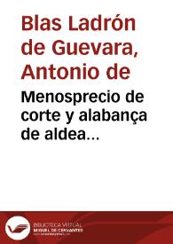 Menosprecio de corte y alabança de aldea... / copilado por... Antonio de Gueuara... ; [Auiso de priuados y doctrina de cortesanos... ; Arte de marear y de los inuentores della.. | Biblioteca Virtual Miguel de Cervantes