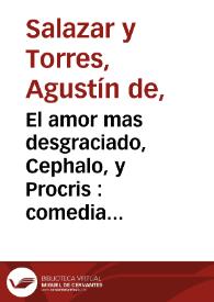 El amor mas desgraciado, Cephalo, y Procris : comedia famosa / de Don Augustin de Salazar | Biblioteca Virtual Miguel de Cervantes