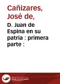 D. Juan de Espina en su patria : primera parte : / de un ingenio de esta corte | Biblioteca Virtual Miguel de Cervantes