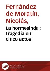 La hormesinda : tragedia en cinco actos / de Nicolás Fernández de Moratín .. | Biblioteca Virtual Miguel de Cervantes