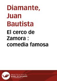 El cerco de Zamora : comedia famosa / de Don Juan Bautista Diamante | Biblioteca Virtual Miguel de Cervantes