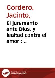 El juramento ante Dios, y lealtad contra el amor : comedia famosa / de ... Jacinto Cordero | Biblioteca Virtual Miguel de Cervantes