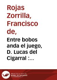 Entre bobos anda el juego, D. Lucas del Cigarral : comedia famosa / de don Francisco de Roxas | Biblioteca Virtual Miguel de Cervantes