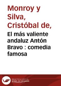 El más valiente andaluz Antón Bravo : comedia famosa / de don Christoval de Monroy y Silva | Biblioteca Virtual Miguel de Cervantes