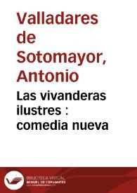 Las vivanderas ilustres : comedia nueva / por Don Antonio Valladares | Biblioteca Virtual Miguel de Cervantes