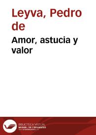 Amor, astucia y valor / de D. Pedro de Leyva y de D. Pedro Correa | Biblioteca Virtual Miguel de Cervantes