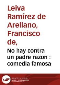 No hay contra un padre razon : comedia famosa / de Don Francisco de Leyva | Biblioteca Virtual Miguel de Cervantes
