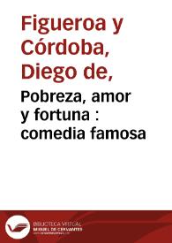 Pobreza, amor y fortuna : comedia famosa / de D. Diego y D. Joseph de Figueroa | Biblioteca Virtual Miguel de Cervantes