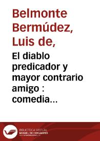 El diablo predicador y mayor contrario amigo : comedia famosa / de un Ingenio de esta corte | Biblioteca Virtual Miguel de Cervantes