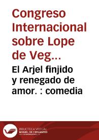 El Arjel finjido y renegado de amor. : comedia / de Lope de Vega Carpio | Biblioteca Virtual Miguel de Cervantes