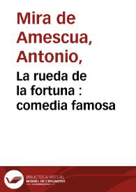 La rueda de la fortuna : comedia famosa / del Doctor Mira de Mesqua | Biblioteca Virtual Miguel de Cervantes