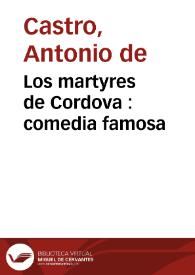 Los martyres de Cordova : comedia famosa / de don Antonio de Castro | Biblioteca Virtual Miguel de Cervantes