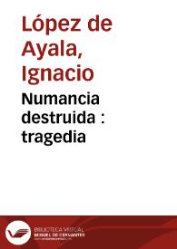 Numancia destruida : tragedia / por Don Ignacio Lopez de Ayala ... | Biblioteca Virtual Miguel de Cervantes