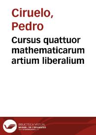 Cursus quattuor mathematicarum artium liberalium / quas recollegit atq[ue] correxit magister Petrus Ciruelus... | Biblioteca Virtual Miguel de Cervantes
