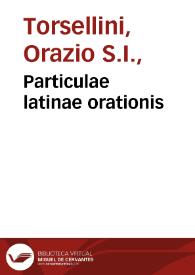 Particulae latinae orationis / ab Horatio Tursellino collectae; nunc vero ex aliis scriptoribus de quibus in praefatione purgatae auctae... | Biblioteca Virtual Miguel de Cervantes