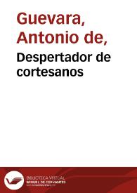 Despertador de cortesanos / compuesto por ... don Antonio de Gueuara, Obispo de Mondoñedo... | Biblioteca Virtual Miguel de Cervantes