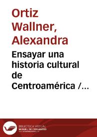 Ensayar una historia cultural de Centroamérica / Alexandra Ortiz Wallner | Biblioteca Virtual Miguel de Cervantes