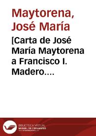 [Carta de José María Maytorena a Francisco I. Madero. El Paso (E.U.A.), 11 de mayo de 1911] | Biblioteca Virtual Miguel de Cervantes