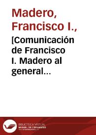[Comunicación de Francisco I. Madero al general brigadier Juan J. Navarro. Ciudad Juárez (Chihuahua), 8 de mayo de 1911] | Biblioteca Virtual Miguel de Cervantes