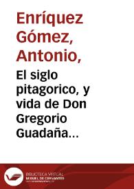 El siglo pitagorico, y vida de Don Gregorio Guadaña [1727] / por Antonio Henriquez Gomez | Biblioteca Virtual Miguel de Cervantes
