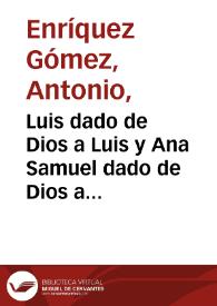 Luis dado de Dios a Luis y Ana Samuel dado de Dios a Elcana y Ana ... / por Antonio Henriquez Gomez ... | Biblioteca Virtual Miguel de Cervantes