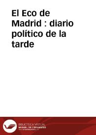 El Eco de Madrid : diario político de la tarde | Biblioteca Virtual Miguel de Cervantes