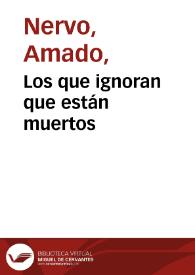 Los que ignoran que están muertos / Amado Nervo | Biblioteca Virtual Miguel de Cervantes
