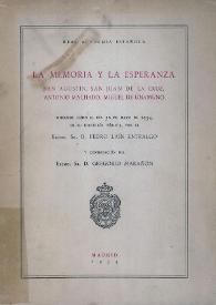 La memoria y la esperanza. San Agustín, San Juan de la Cruz, Antonio Machado, Miguel de Unamuno. Discurso leído el día 30 de mayo de 1954, en su recepción pública, por el Excmo. Sr. D. Pedro Laín Entralgo y contestación del Excmo. Sr. D. Gregorio Marañón / Pedro Laín Entralgo | Biblioteca Virtual Miguel de Cervantes