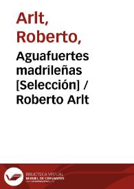 Aguafuertes madrileñas [Selección] / Roberto Arlt | Biblioteca Virtual Miguel de Cervantes