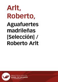 Aguafuertes madrileñas [Selección] / Roberto Arlt | Biblioteca Virtual Miguel de Cervantes