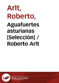 Aguafuertes asturianas [Selección] / Roberto Arlt | Biblioteca Virtual Miguel de Cervantes