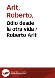 Odio desde la otra vida / Roberto Arlt | Biblioteca Virtual Miguel de Cervantes