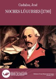 Noches lúgubres [1798] / por el Coronel D. Josef Cadalso; imitando el estilo de las que escribió en inglés el Doctor Young | Biblioteca Virtual Miguel de Cervantes