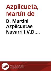 D. Martini Azpilcuetae Navarri I.V.D. Celeberrimi, Sacri, Apostolicig. Ord. Canon. Reg. S. Aug. Consiliorum seu responsorum | Biblioteca Virtual Miguel de Cervantes