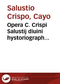 Opera C. Crispi Salustij diuini hystoriographi necnon verissimi : vt probati attestantur, cum eiusmodi radicem linguae latinae merito dicimus inesse, et si qua uerborum grauitate iuuenes praemantur Ascensij expositione elucidata, ac clarissime exposita : hos cum caeteris maiorum diligentia expositis imprimendos curauimus, correximus vobis diligentissimis iuuenibus romane linguae fundamentum, senibus uero sapientiam, ambobus iucunditati, in cuius complexu haec opera continentur omnia ... | Biblioteca Virtual Miguel de Cervantes